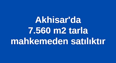 Akhisar'da 7.560 m2 tarla mahkemeden satılıktır