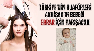 Türkiye'nin kuaförleri Akhisar'ın bebeği Ebrar için yarışacak