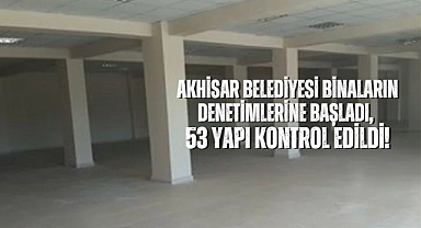 Akhisar Belediyesi binaların denetimlerine başladı, 53 yapı kontrol edildi!