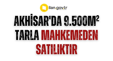 Akhisar'da 9.500m² tarla mahkemeden satılıktır
