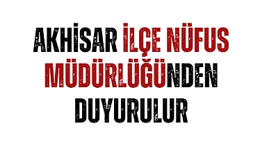 Akhisar İlçe Nüfus Müdürlüğünden duyurulur