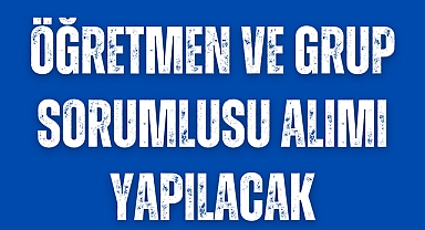 Deneyimli öğretmen ve yardımcı öğretmen, grup sorumlusu alımı yapılacak