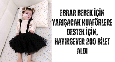 Ebrar bebek için yarışacak kuaförlere destek için, hayırsever 200 bilet aldı