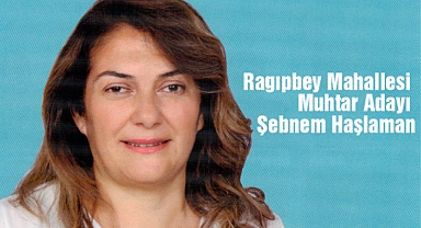 Ragıpbey Mahallesi Muhtar Adayı Şebnem Uysal Haşlaman