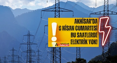 Akhisar'da 8 Nisan Cumartesi bu saatlerde elektrik yok!
