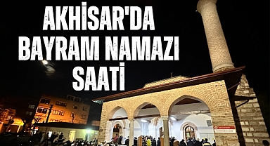 Akhisar'da bayram namazı saat kaçta?