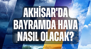 Akhisar'da bayramda hava nasıl olacak