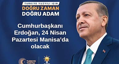 Cumhurbaşkanı Erdoğan, 24 Nisan Pazartesi Manisa'da olacak