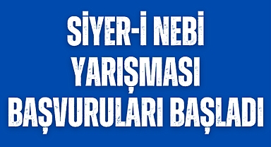 "Efendimizin izinde Siyer-i Nebi Yarışması" başvuruları başladı