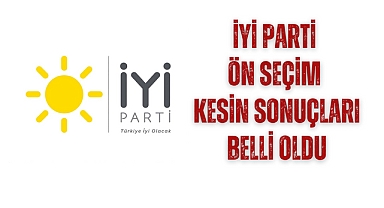 İYİ Parti ön seçim kesin sonuçları belli oldu