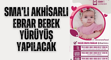 SMA'lı Akhisarlı Ebrar Bebek yürüyüş yapılacak