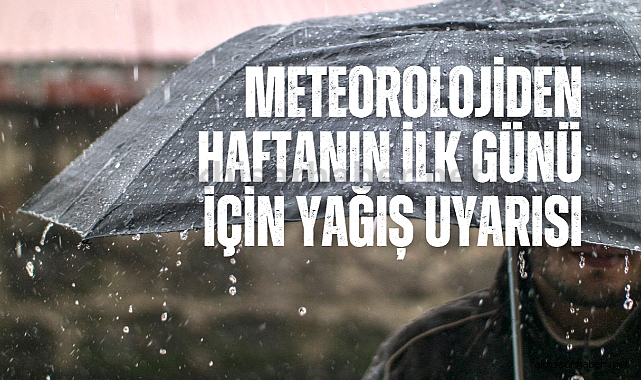 Meteorolojiden haftanın ilk günü için yağış uyarısı
