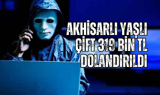 Akhisarlı yaşlı çift 319 bin TL dolandırıldı