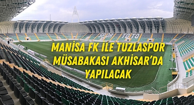 Manisa FK ile Tuzlaspor müsabakası Akhisar'da yapılacak