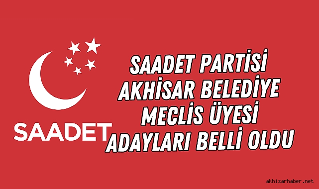 Saadet Partisi Akhisar Belediye Meclis Üyesi Adayları Belli Oldu