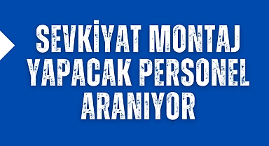 Sevkiyat Montaj Yapacak personel aranıyor