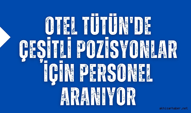 Otel Tütün'de Çeşitli Pozisyonlar İçin Personel Aranıyor