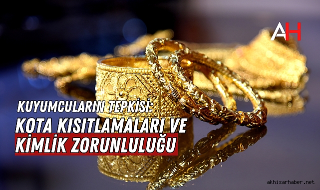 Kuyumcuların Tepkisi: Kota Kısıtlamaları ve Kimlik Zorunluluğu