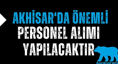 Akhisar'da önemli personel alımı yapacak