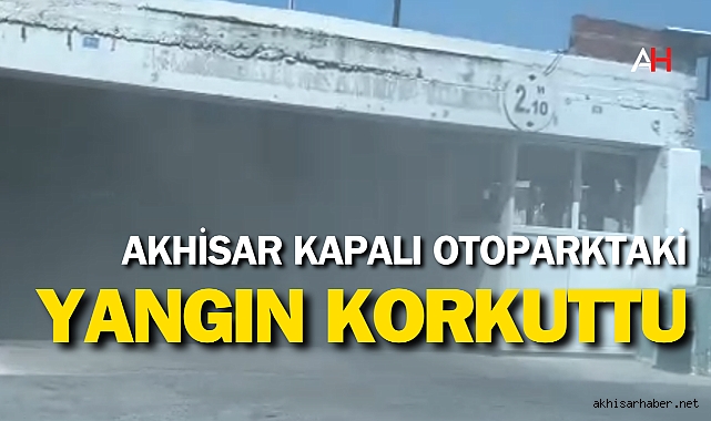 Akhisar’da Kapalı Otoparkta Korkutan Otomobil Yangını