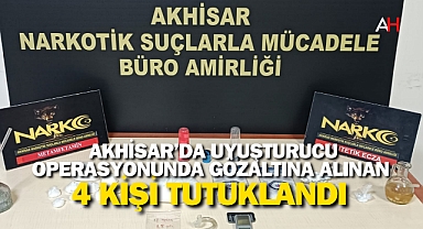Akhisar’da uyuşturucu operasyonunda gözaltına alınan 4 kişi tutuklandı