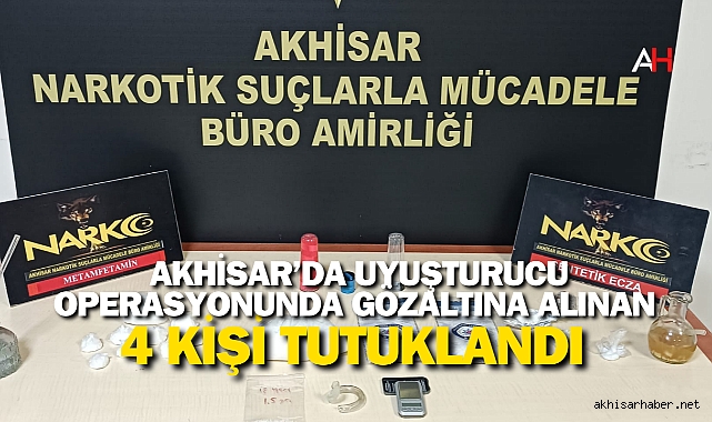 Akhisar’da uyuşturucu operasyonunda gözaltına alınan 4 kişi tutuklandı