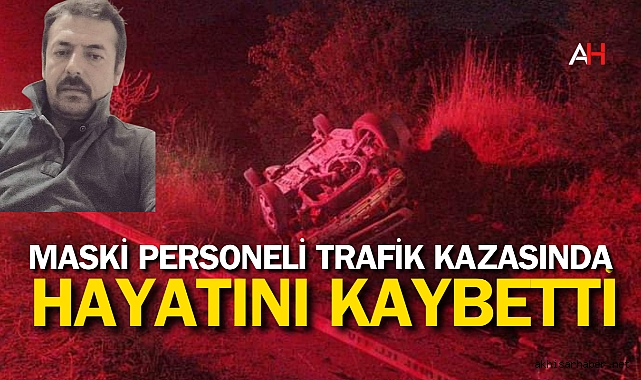 MASKİ Personeli kazada hayatını kaybetti