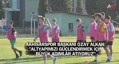 Akhisarspor Başkanı Özay Alkan: "Altyapımızı Güçlendirmek İçin Büyük Adımlar Atıyoruz"