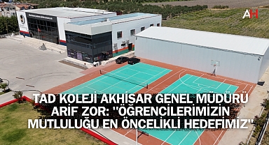 TAD Koleji Akhisar Genel Müdürü Arif Zor: "Öğrencilerimizin Mutluluğu En Öncelikli Hedefimiz"