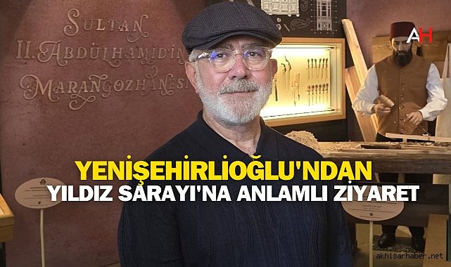 Yenişehirlioğlu'ndan Yıldız Sarayı'na Anlamlı Ziyaret