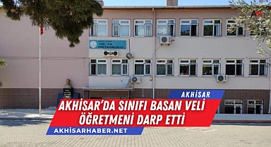Akhisar’da sınıfı basan veli öğretmeni darp etti