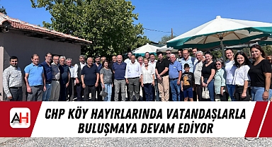 CHP Akhisar İlçe Örgütü Köy Hayırlarında Vatandaşlarla Buluşmaya Devam Ediyor