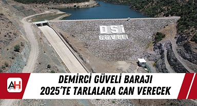 Demirci Güveli Barajı 2025'te Tarlalara Can Verecek