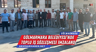 Gölmarmara Belediyesi'nde Toplu İş Sözleşmesi İmzalandı