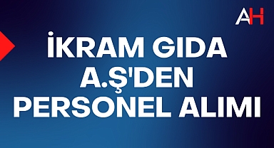 İKRAM GIDA A.Ş'den Personel Alımı