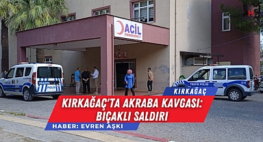 Kırkağaç'ta Akraba Kavgası: Bıçaklı Saldırı