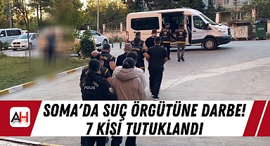 Soma'da Suç Örgütüne Darbe! 7 Kişi Tutuklandı