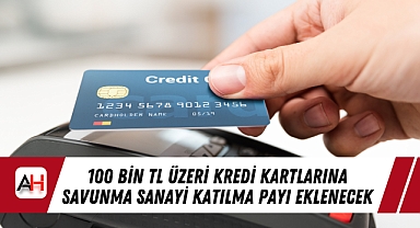 100 Bin TL Üzeri Kredi Kartlarına Savunma Sanayi Katılma Payı Eklenecek