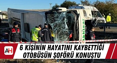 6 kişinin hayatını kaybettiği otobüsün şoförü konuştu