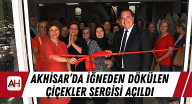 Akhisar'da İğneden Dökülen Çiçekler Sergisi Açıldı