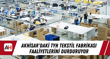 Akhisar'daki TYH Tekstil Fabrikası Faaliyetlerini Durduruyor