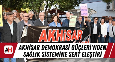 Akhisar Demokrasi Güçleri'nden Sağlık Sistemine Sert Eleştiri