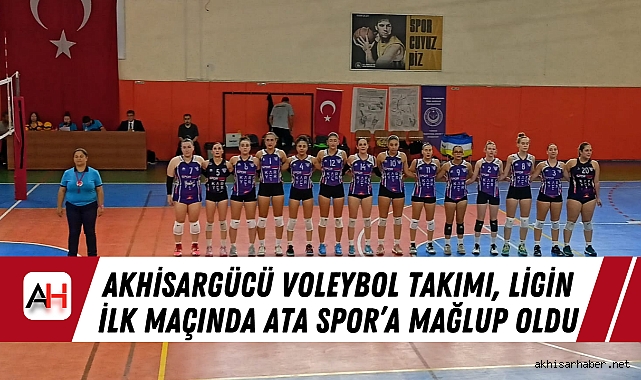 Akhisargücü Voleybol Takımı, Ligin İlk Maçında Ata Spor’a Mağlup Oldu
