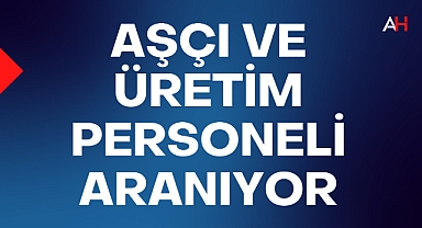 Aşçı ve Üretim Personeli Aranıyor