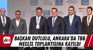 Başkan Dutlulu, Ankara'da TBB Meclis Toplantısına Katıldı