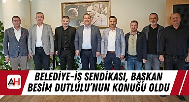 Belediye-İş Sendikası, Başkan Besim Dutlulu'nun konuğu oldu