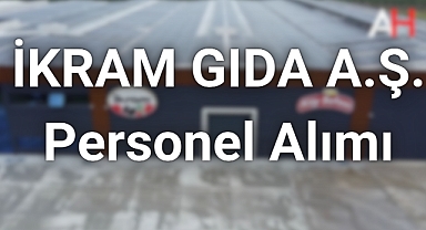 İKRAM GIDA A.Ş'den Personel Alımı