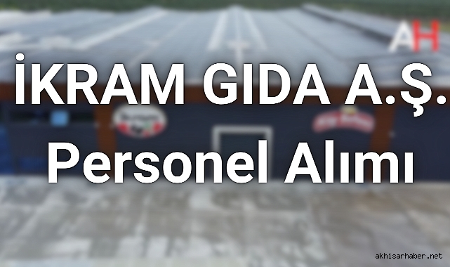 İKRAM GIDA A.Ş'den Personel Alımı