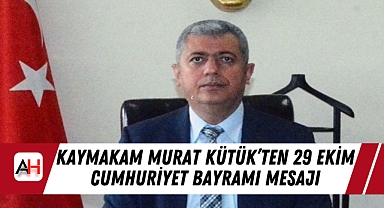 Kaymakam Murat Kütük’ten 29 Ekim Cumhuriyet Bayramı Mesajı