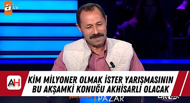 Kim Milyoner Olmak İster Yarışmasının bu akşamki konuğu Akhisarlı olacak